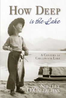 How Deep is the Lake : A Century at Chilliwack Lake, Paperback / softback Book How Deep is the Lake : A Century at Chilliwack Lake, Paperback / softback Book