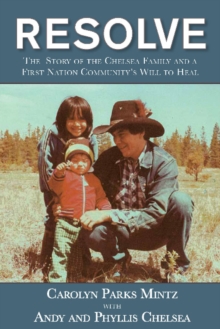 Resolve : The Chelsea Story and a First Nation Communitys Will to Heal, Paperback / softback Book Resolve : The Chelsea Story and a First Nation Communitys Will to Heal, Paperback / softback Book