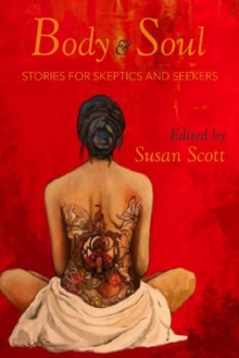 Body and Soul : Stories for Skeptics and Seeker, Paperback / softback Book Body and Soul : Stories for Skeptics and Seeker, Paperback / softback Book