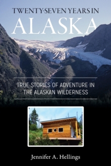 Twenty-Seven Years in Alaska : True Stories of Adventure in the Alaskan Wilderness