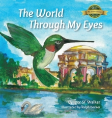 The World Through My Eyes : Follow the Hummingbird on Its Magical Journey Through the Wonderful Sights of San Francisco