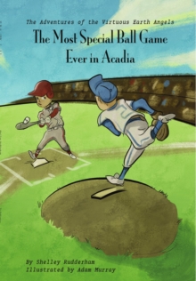 Most Special Ballgame Ever in Acadia (MOM'S CHOICE AWARDS, Honoring excellence) : The Adventures of the Virtuous Earth Angels, #1