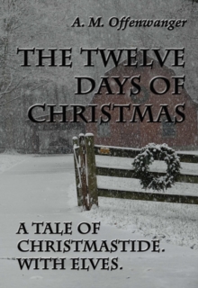 Twelve Days Of Christmas: A Tale Of Christmastide. With Elves