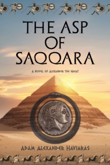 The Asp Of Saqqara : A Novel Of Alexander The Great