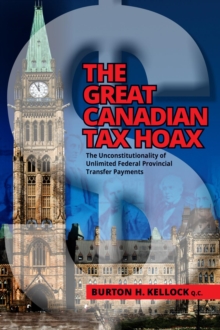 THE GREAT CANADIAN TAX HOAX : The Unconstitutionality of Unlimited Federal Provincial Transfer Payments