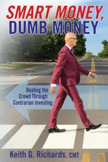 SMART MONEY, Dumb Money : Beating the Crowd Through Contrarian Investing