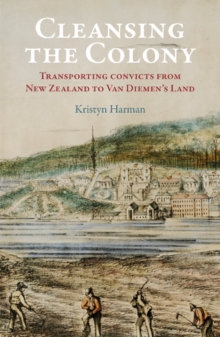 Cleansing the Colony : Transporting Convicts from New Zealand to Van Diemen's Land, Paperback / softback Book Cleansing the Colony : Transporting Convicts from New Zealand to Van Diemen's Land, Paperback / softback Book