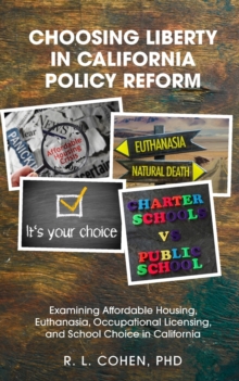 Choosing Liberty in California Policy Reform : Examining Affordable Housing, Euthanasia, Occupational Licensing, and School Choice in California.