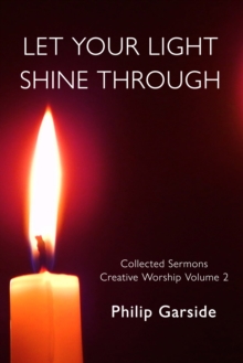 Let Your Light Shine Through: Collected Sermons - Creative Worship Volume 2