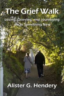 The Grief Walk : Losing, Grieving, and Journeying on to Something New