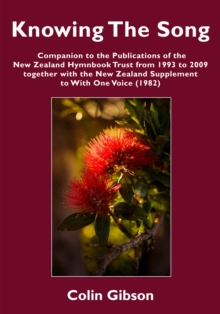 Knowing the Song: A Companion to the Publications of the New Zealand Hymnbook Trust from 1993 to 2009 Together with the New Zealand Supplement to With One Voice (1982)