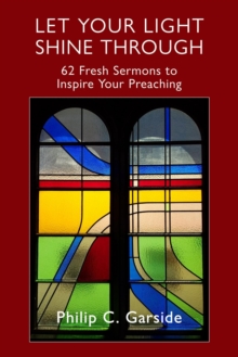 Let Your Light Shine through: 62 Fresh Sermons to Inspire Your Preaching