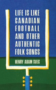 Life Is Like Canadian Football and Other Authentic Folk Songs