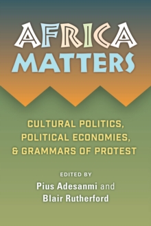 Africa Matters : Cultural politics, political economies, & grammars of protest, Paperback / softback Book Africa Matters : Cultural politics, political economies, & grammars of protest, Paperback / softback Book