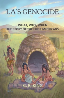 LA's Genocide: What, Where, Why, When--The Story of the First Americans