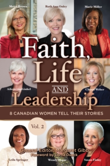 Faith, Life and Leadership: Vol 2 : Vol 2- 8 Canadian Women Tell Their Stories