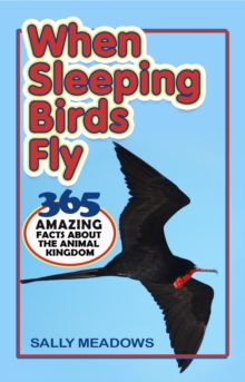 When Sleeping Birds Fly : 365 Amazing Facts About the Animal Kingdom