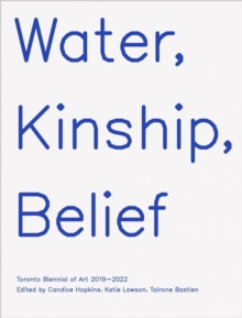 Water, Kinship, Belief : Toronto Biennial of Art 20192022