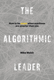 Algorithmic Leader: How To Be Smart When Machines Are Smarter Than You