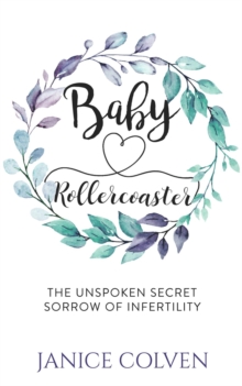 Baby Rollercoaster : The Unspoken Secret Sorrow of Infertility