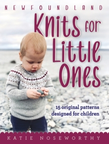 Newfoundland Knits for Little Ones : 15 Original Patterns Designed for Children