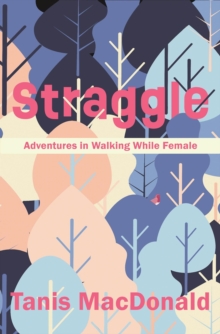 Straggle : Adventures in Walking While Female