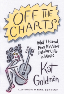 Off the Charts : What I Learned From My Almost Fabulous Life In Music