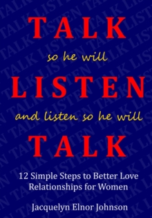 How To Talk So He Will Listen and Listen So He Will Talk : 12 Simple Steps to Better Love Relationships for Women