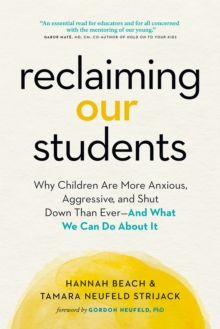 Reclaiming Our Students : Why Children Are More Anxious, Aggressive, and Shut Down Than Ever-And What We Can Do About It, Paperback / softback Book Reclaiming Our Students : Why Children Are More Anxious, Aggressive, and Shut Down Than Ever-And What We Can Do About It, Paperback / softback Book