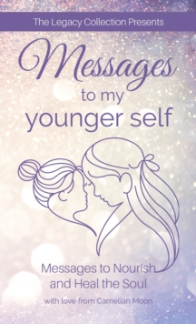 Messages to My Younger Self : Messages to Nourish and Heal the Soul