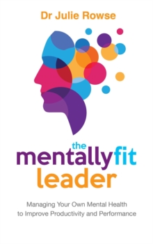 Mentally Fit Leader: Managing Your Own Mental Health to Improve Productivity and Performance