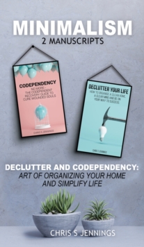 Minimalism : 2 Manuscripts Declutter And Codependency: Art of organising your home and simplify life