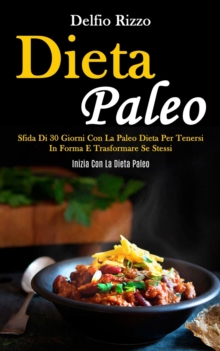 Dieta Paleo : Sfida di 30 giorni con la paleo dieta per tenersi in forma e trasformare se stessi (Inizia con la dieta paleo)