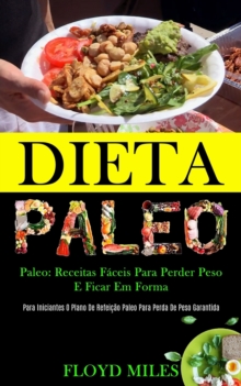 Dieta Paleo : Receitas faceis para perder peso e ficar em forma (Para iniciantes o plano de refeicao paleo para perda de peso garantida)