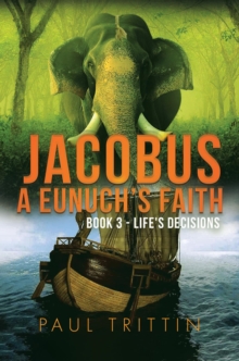 JACOBUS A EUNUCH'S FAITH; BOOK 3 - LIFE'S DECISIONS