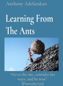 Learning From The Ants: "Go to the ant...consider her ways, and be wise"  [Proverbs 6 : 6]