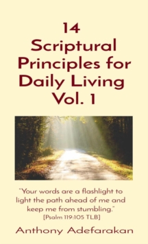 14  Scriptural Principles for Daily Living  Vol. 1: "Your words are a flashlight to light the path ahead of me and keep me from stumbling." [Psalm 119 : 105 TLB]