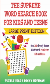 The Supreme Word Search Book for Kids and Teens - Large Print Edition : Over 200 Cleverly Hidden Word Search Puzzles for Kids and Teens