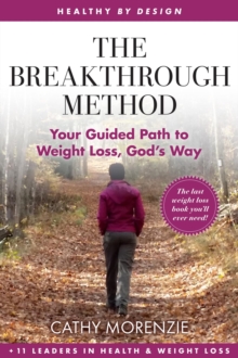 The Breakthrough Method : Your Guided Path to Weight Loss, God's Way - The Last Weight Loss Book You'll Ever Need