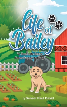 Life of Bailey.  A True Story From Puppy To Dog : Life Of Bailey, #1