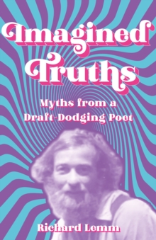 Imagined Truths : Myths from a Draft-Dodging Poet