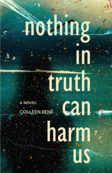 Nothing in Truth Can Harm Us : A Novel