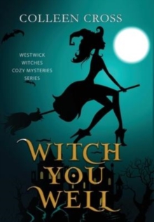 Witch You Well : A Westwick Witches Paranormal Cozy Mystery