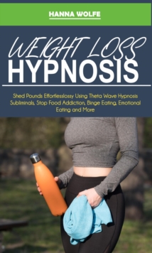 Weight Loss Hypnosis : Shed Pounds Effortlessly Using Theta Wave Hypnosis Subliminals, Stop Food Addiction, Binge Eating, Emotional Eating and More