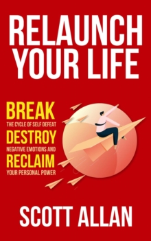 Relaunch Your Life: Break the Cycle of Self-Defeat, Destroy Negative Emotions, and Reclaim Your Personal Power : Bulletproof Mindset Mastery, #4