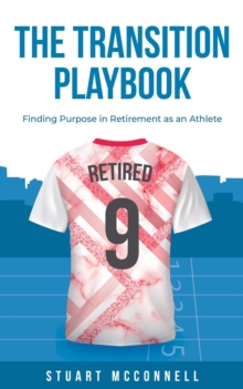 The Transition Playbook : Finding Purpose in Retirement as an Athlete