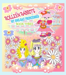 Rolleen Rabbit's My One-Day Princesses Book Three : Together at the Garden