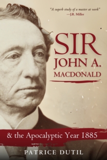 Sir John A. MacDonald : The Apocalyptic Year Of 1887