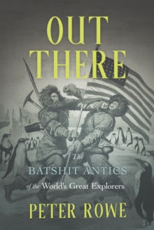 Out There : The Batshit Antics of the World's Great Explorers