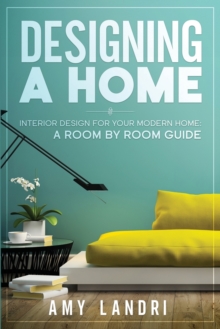 Designing a HOME : Interior Design for your Modern Home - A ROOM-BY-ROOM GUIDE